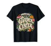 Probably At The Garden Center Funny Gardener Gardening Gift T-Shirt