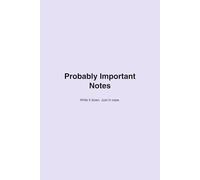 Probably Important Notes: Write it down. Just in case
