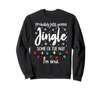 Probably Just Gonna Jingle Some of The Way I'm Tired Xmas Sweatshirt