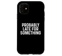 Probably Late for Something Coque pour iPhone 11