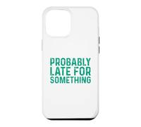 Probably Late for Something Coque pour iPhone 12 Pro Max