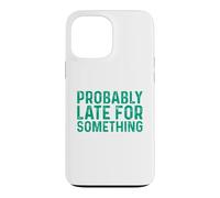 Probably Late for Something Coque pour iPhone 13 Pro Max