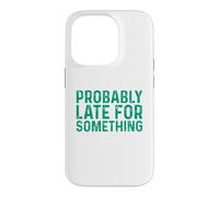 Probably Late for Something Coque pour iPhone 14 Pro
