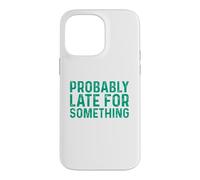 Probably Late for Something Coque pour iPhone 14 Pro Max