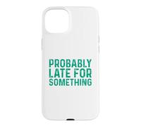 Probably Late for Something Coque pour iPhone 15 Plus
