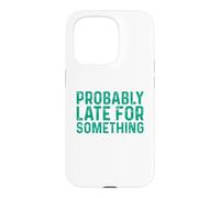 Probably Late for Something Coque pour iPhone 15 Pro