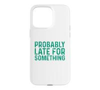 Probably Late for Something Coque pour iPhone 15 Pro Max