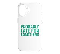 Probably Late for Something Coque pour iPhone 16