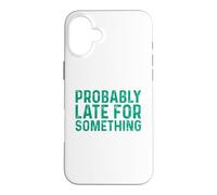 Probably Late for Something Coque pour iPhone 16 Plus