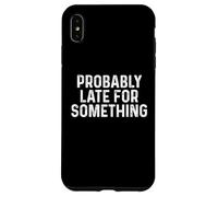 Probably Late for Something Coque pour iPhone XS Max