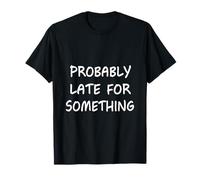 Probably Late for Something Funny Saying Humour Never on Time T-Shirt