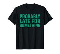 Probably Late for Something T-Shirt