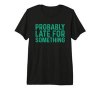 Probably Late for Something T-Shirt Haut de Gamme