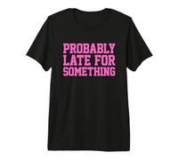 Probably Late for Something T-Shirt Haut de Gamme