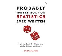 Probably the Best Book on Statistics Ever Written: How to Beat the Odds and Make Better Decisions