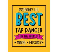 Probably The Best Tap Dancer In The World. Maybe. Possibly.: Tap Dancing Gift For People Who Love To Tap Dance - Funny Saying On Bright And Bold Cover Design For Dancers - Blank Lined Journal Or Noteb