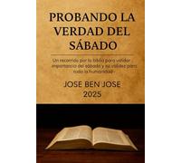 PROBANDO LA VERDAD DEL SABADO: Un recorrido por la historia antigua y la biblia para recordar la importancia del sábado y su validez para toda la humanidad