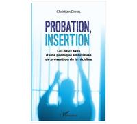 Probation, insertion Les deux axes d'une politique ambitieuse de prévention de la récidive - Christian Daniel - L'harmattan - broché - Essai