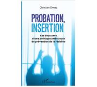 Probation, insertion Les deux axes d'une politique ambitieuse de prévention de la récidive - Christian Daniel - L'harmattan - broché - Essai
