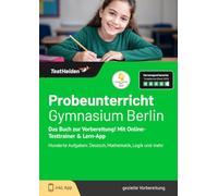 Probeunterricht Gymnasium Berlin: Das Buch zur Vorbereitung! Mit Online-Testtrainer & Lern-App - Hunderte Aufgaben: Deutsch, Mathematik, Logik und mehr