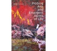 Probing Arts and Emergent Forms of Life by Michael M. J. Fischer Michael M. J. Fischer (Auteur)