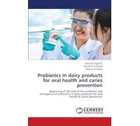 Probiotics in dairy products for oral health and caries prevention: Beginning of the end of the antibiotic and emergence of probiotics in dairy products for oral health & caries prevention