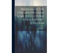 Problem Of The Unemployed And Some Suggestions For A Possible Solution