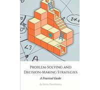 Problem-Solving And Decision-Making Strategies: A Practical Guide
