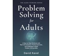 Problem Solving for Adults: A Step-by-Step Workbook with Real-Life Scenarios, Practice Exercises, and Challenges to Build Problem-Solving Skills