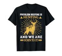 Problem Solving is and We are Born to It Hunting Hunter Life T-Shirt