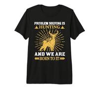 Problem Solving is and We are Born to It Hunting Hunter Life T-Shirt Haut de Gamme