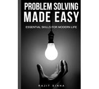 Problem-Solving Made Easy: Essential Skills for Modern Life: Essential Skills for Modern Life