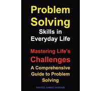 Problem-Solving Skills in Everyday Life: Mastering Life's Challenges. A Comprehensive Guide to Problem Solving