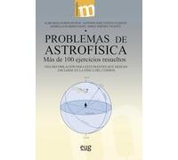 Problemas de astrofísica: más de 100 ejercicios resueltos (una recopilación para estudiantes que desean iniciarse en la Física del Cosmos)