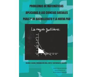 PROBLEMAS DE MATEMÁTICAS APLICADAS A LAS CIENCIAS SOCIALES PARA 2º DE BACHILLERATO Y LA NUEVA PAU: VOLUMEN I: ÁLGEBRA, PROGRAMACIÓN LINEAL, LÍMITES Y CONTINUIDAD DE FUNCIONES