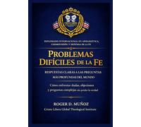 PROBLEMAS DIFÍCILES DE LA FE: RESPUESTAS CLARAS A LAS PREGUNTAS MÁS PROFUNDAS DEL MUNDO: Cómo enfrentar dudas, objeciones y preguntas complejas sin perder la verdad
