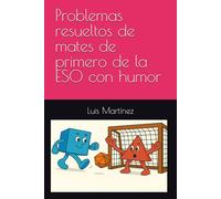 Problemas resueltos de mates de primero de la ESO con humor: Matemáticas claras y amenas para después de clase