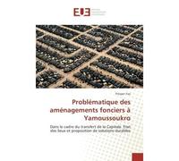 Problematique des amenagements fonciers A Yamoussoukro Dans le cadre du transfert de la Capitale. etat des lieux et proposition de solutions durables - Prosper Yao - Universitaires Europeennes - broch