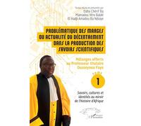 Problématique Des Marges Ou Actualité Du Décentrement Dans La Production Des Savoirs Scientifiques - Tome 1, Mélanges Offerts Au Professeur Titulaire Ousseynou Faye - Savoirs, Cultures Et...