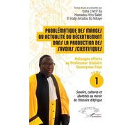 Problématique Des Marges Ou Actualité Du Décentrement Dans La Production Des Savoirs Scientifiques - Tome 1, Mélanges Offerts Au Professeur Titulaire Ousseynou Faye - Savoirs, Cultures Et...
