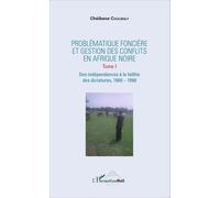 Problématique Foncière Et Gestion Des Conflits En Afrique Noire - Tome 1, Des Indépendances À La Faillite Des Dictatures, 1960-1990