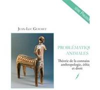 Problématiques Animales - Théorie De La Connaissance, Anthropologie, Éthique Et Droit