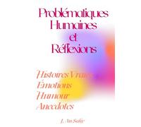 PROBLÉMATIQUES HUMAINES ET RÉFLEXIONS : Histoires Vraies, Émotions, Anecdotes: Histoires Vraies, Émotions, Anecdotes