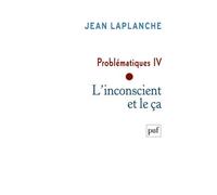 Problématiques IV - L'inconscient et le ça - Problématiques Tome 4 - Jean Laplanche - Puf - Livre