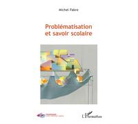 Problématisation et savoir scolaire - Michel Fabre - L'harmattan - broché - Essai