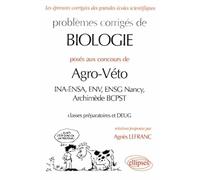 Problèmes corrigés de biologie posés aux concours de agro-véto : INA-ENSA, ENV, ENSG Nancy, Archimède BCPST, classes préparatoires et DEUG