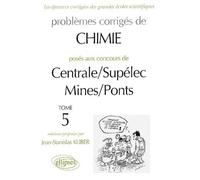 Problèmes Corrigés De Chimie Posés Aux Concours De Centrale/Supélec Et Mines/Ponts - Tome 5