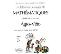 Problèmes Corrigés De Mathématiques Posés Aux Concours Agro-Véto - Tome 3