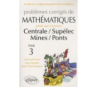 Problèmes Corrigés De Mathématiques Posés Aux Concours Centrale/ Supélec Mines/ Ponts - Tome 3