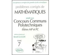 Problèmes Corrigés De Mathématiques Posés Aux Concours Communs Polytechniques Filières Mp Et Pc - Tome 7